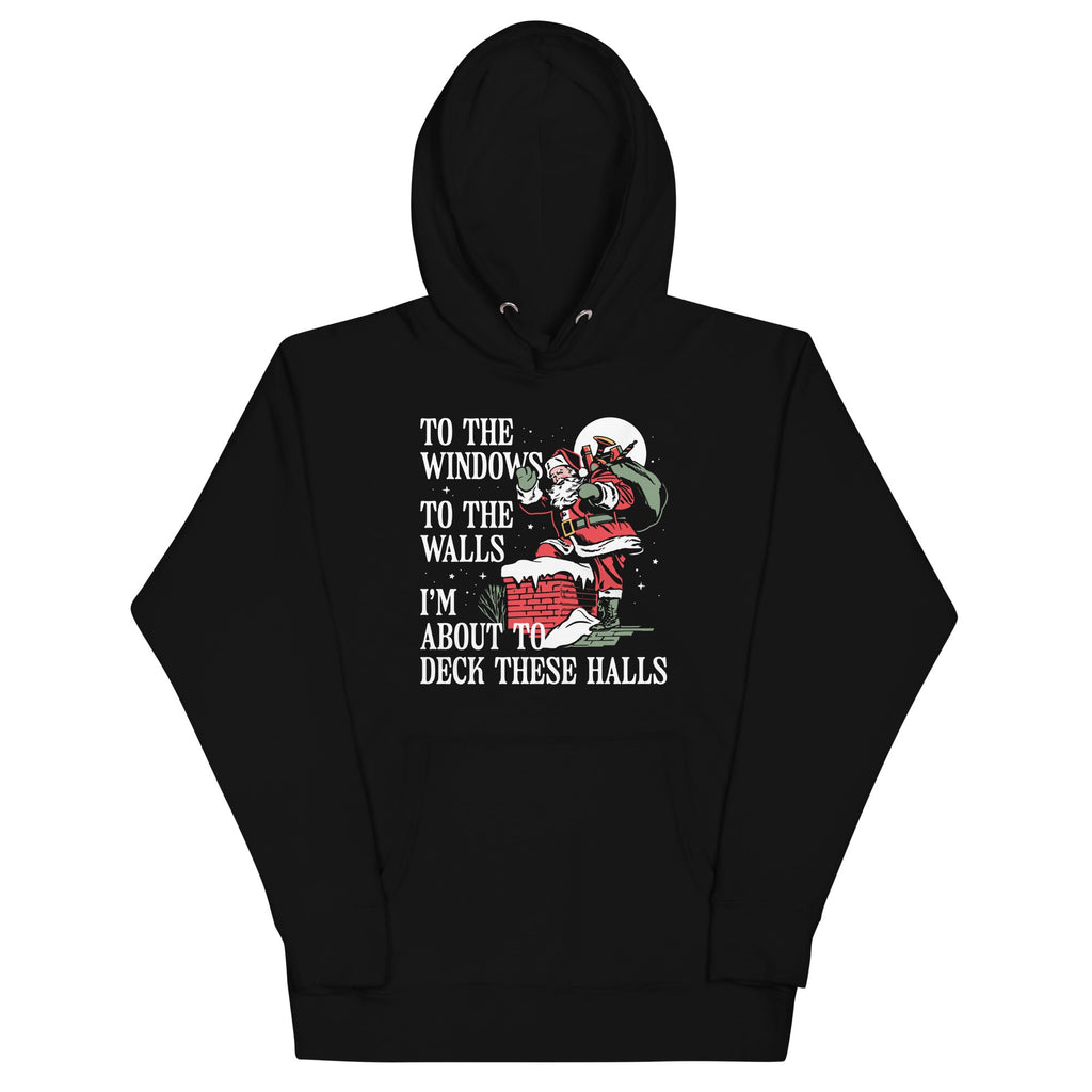 To The Windows To The Walls I'm About To Deck These Halls Unisex Hoodie