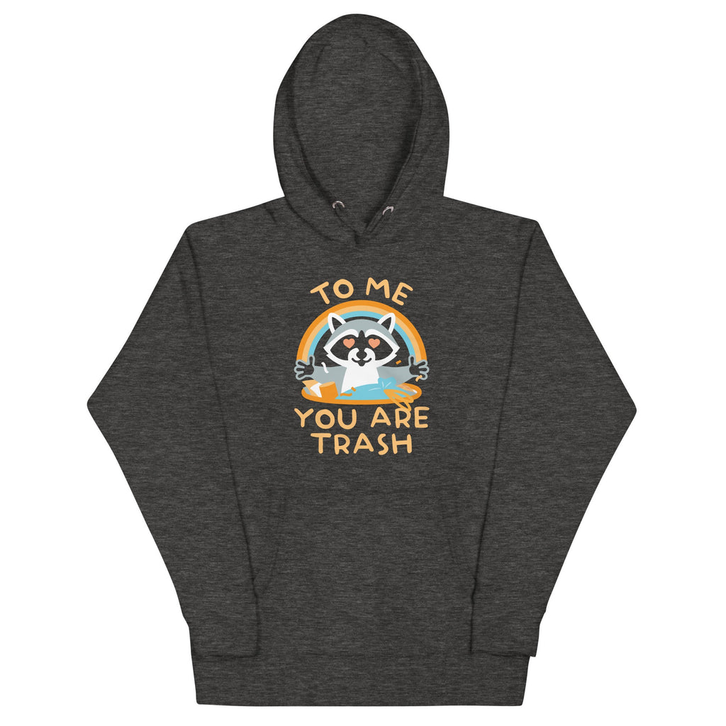 To Me You Are Trash Unisex Hoodie