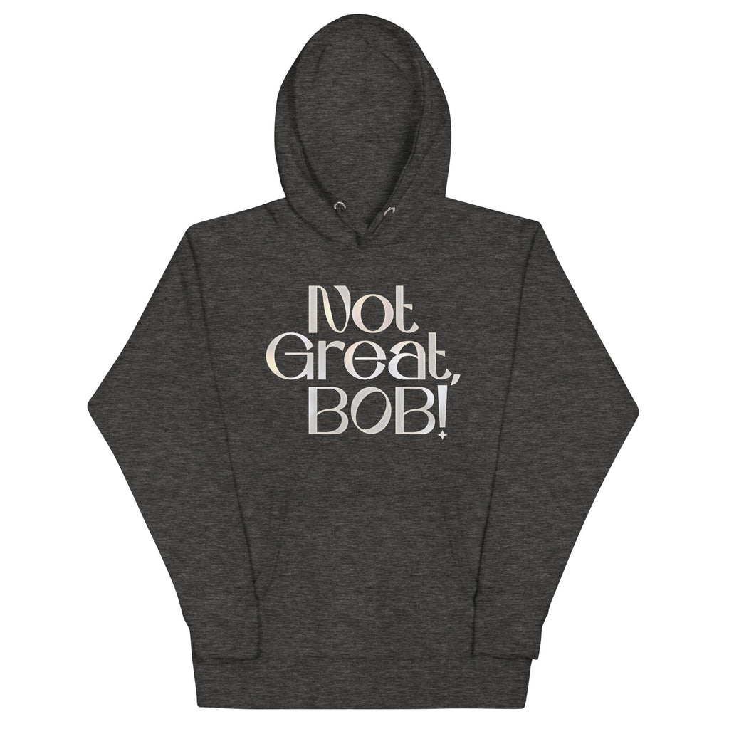 Not Great, Bob! Unisex Hoodie