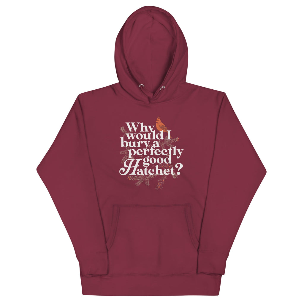 Why Would I Bury A Perfectly Good Hatchet? Unisex Hoodie