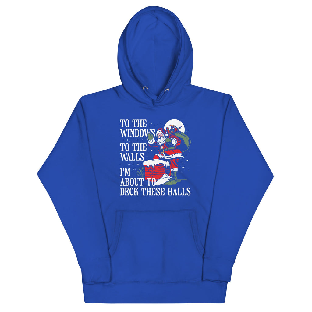To The Windows To The Walls I'm About To Deck These Halls Unisex Hoodie