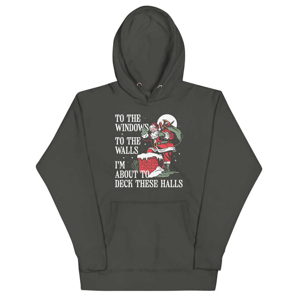 To The Windows To The Walls I'm About To Deck These Halls Unisex Hoodie