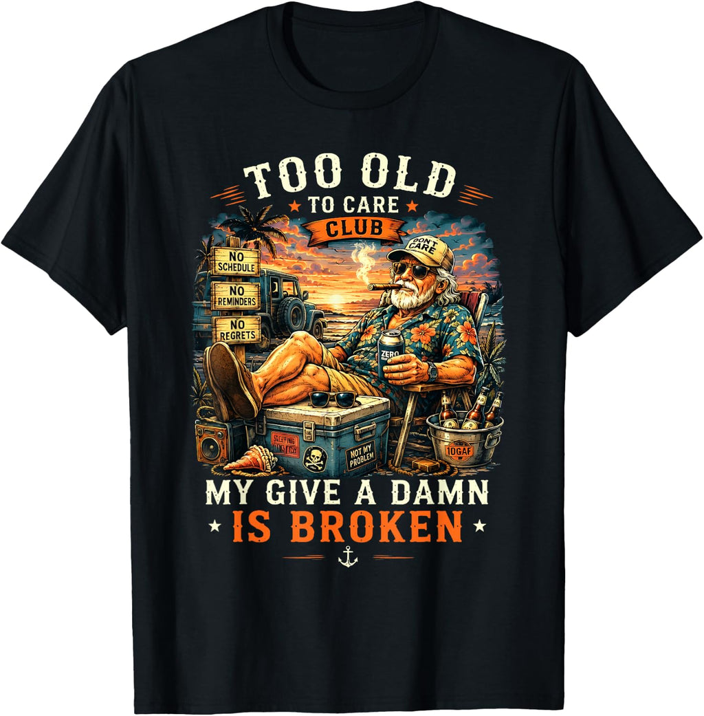 Too Old Care Club Don'T Care Give Damn Broken Unisex T-shirt, Sweatshirt, Hoodie (1)