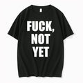 Fuck Not Yet 0 Tshirts Sweater