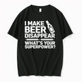 I Make Beer Disappear Whats Your Superpower 0 Tshirts Sweater
