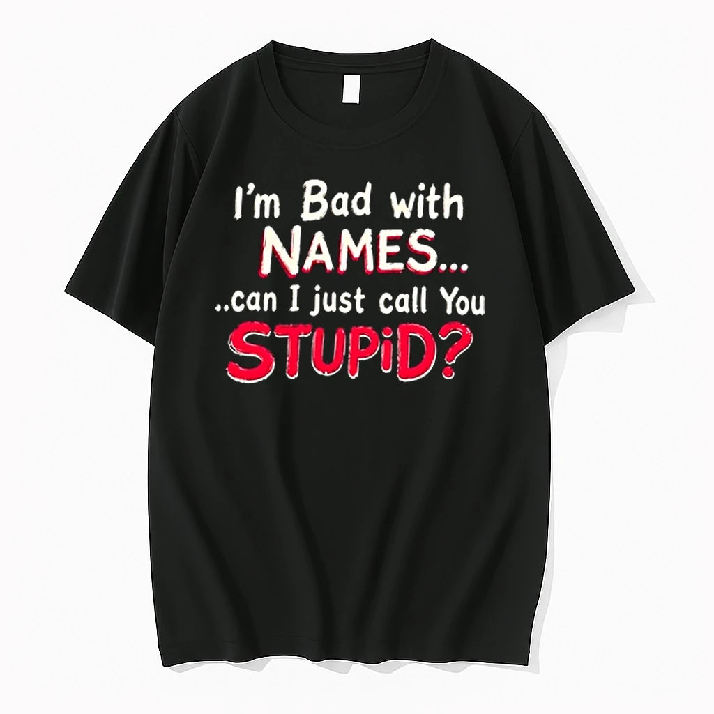 Im Bad With Names Can I Just Call You Stupid Shirtim Bad With Names Can