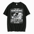 Im Not Ignoring You Im A Concrete Cutter And Cant Hear Shit Anymore 0 Tshirts