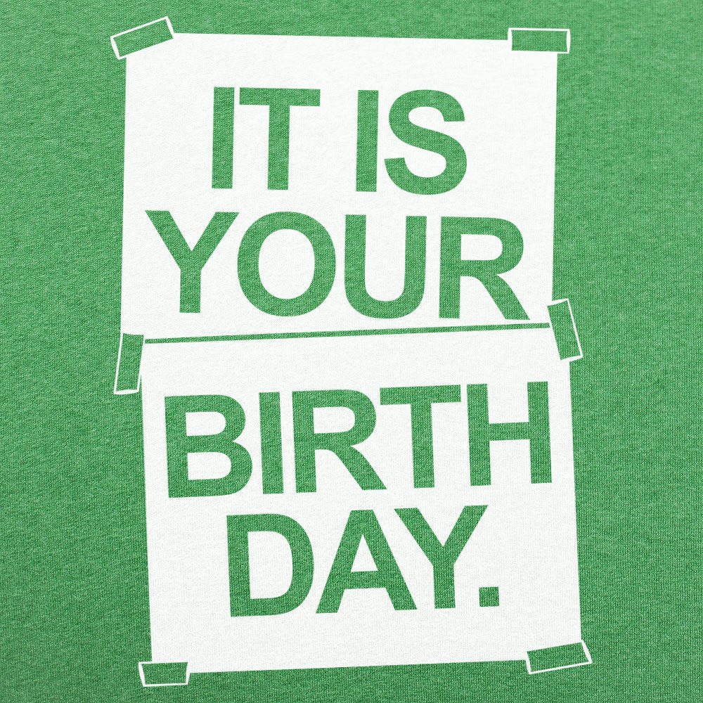 IT IS YOUR BIRTHDAY.