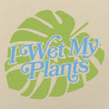 I Wet My Plants