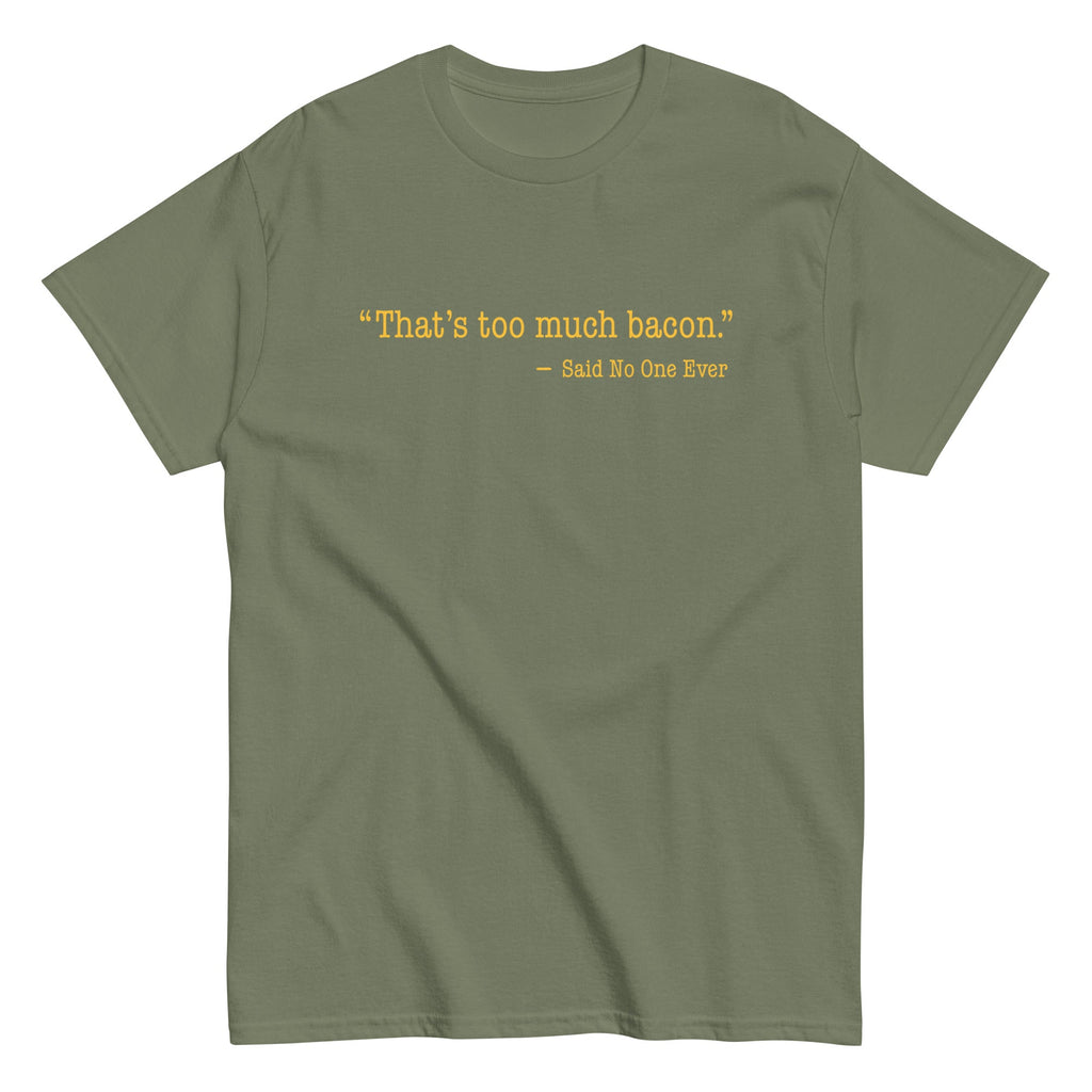 That's Too Much Bacon, Said No One Ever Men's Classic Tee