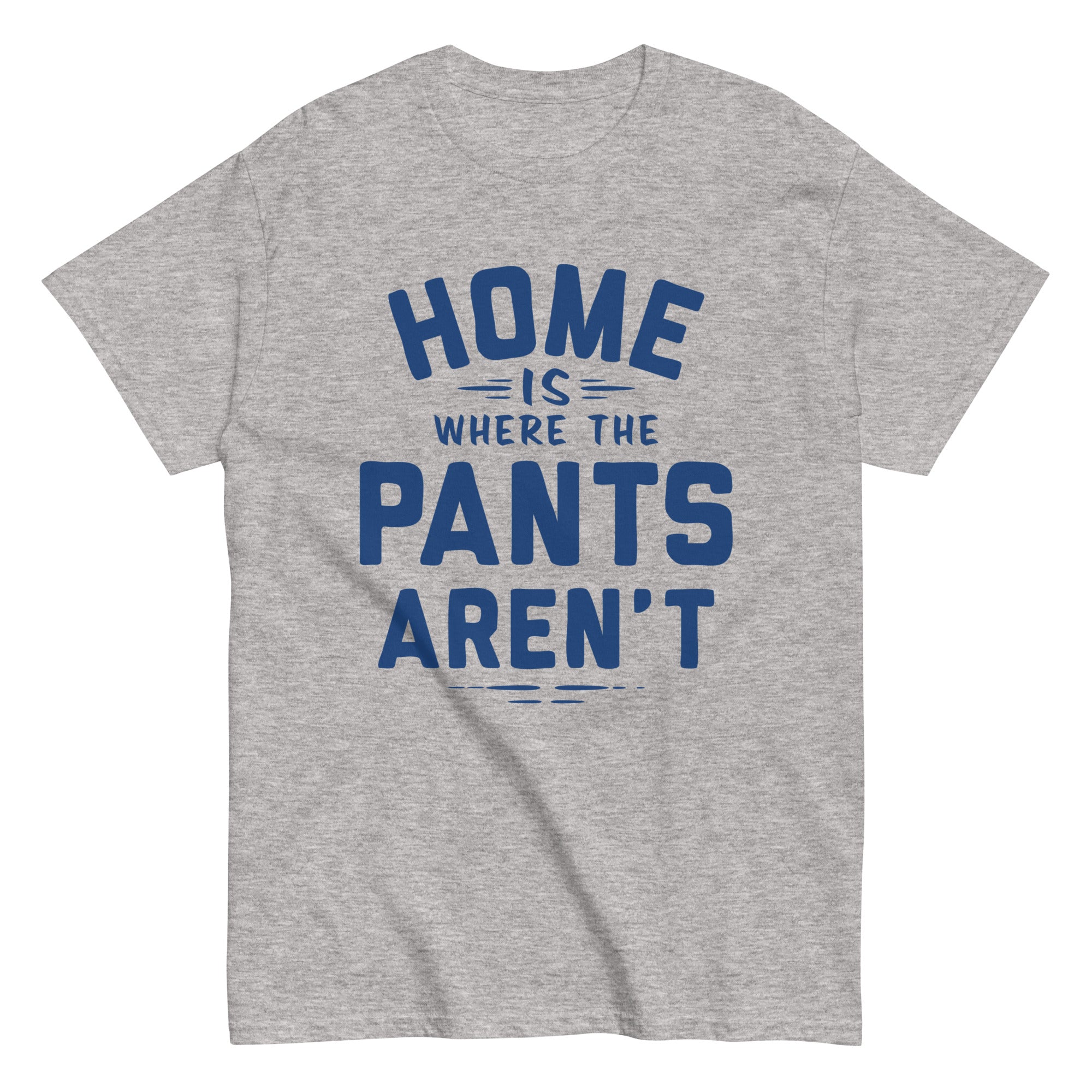 Home Is Where The Pants Aren't Men's Classic Tee