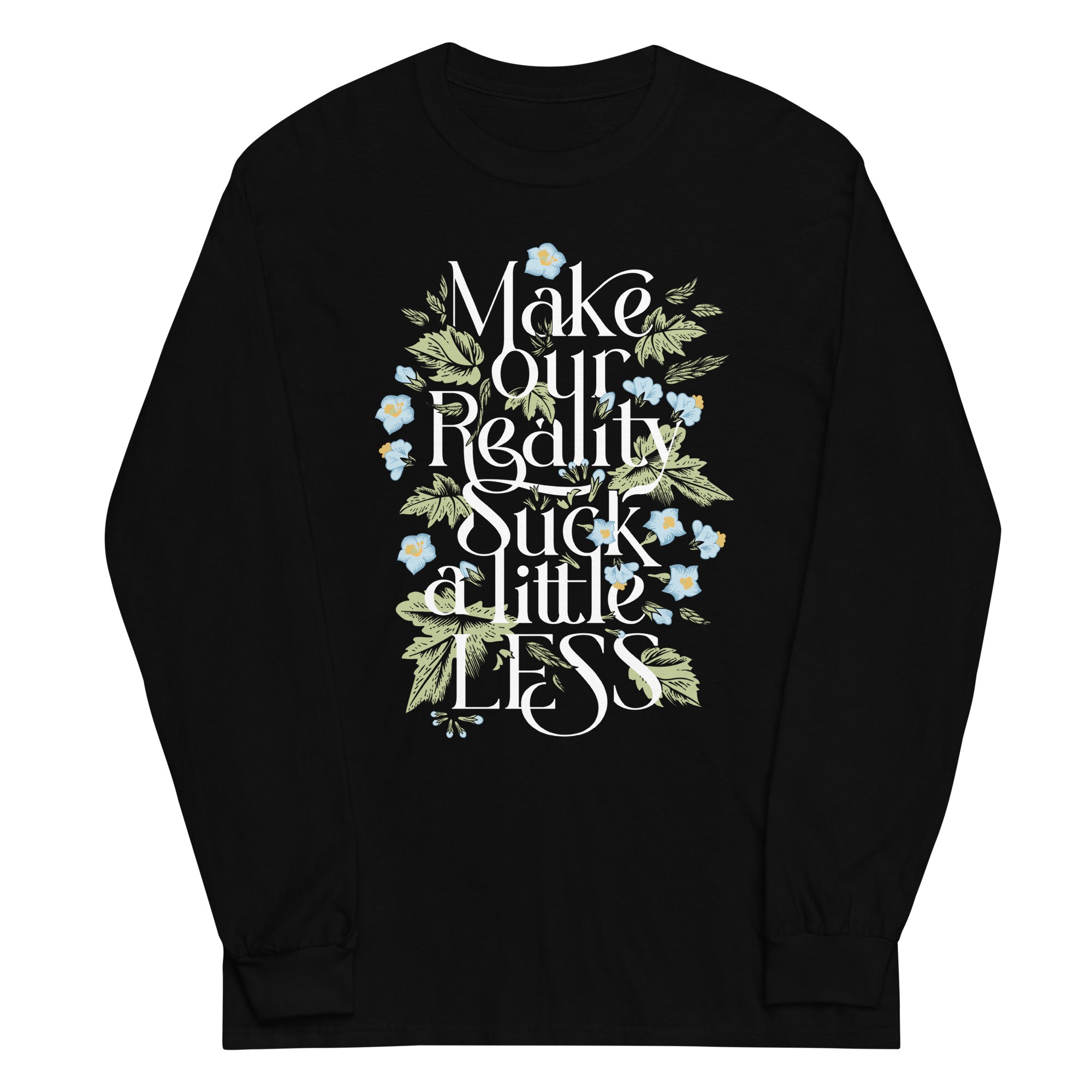 Make Our Reality Suck A Little Less Unisex Long Sleeve Tee