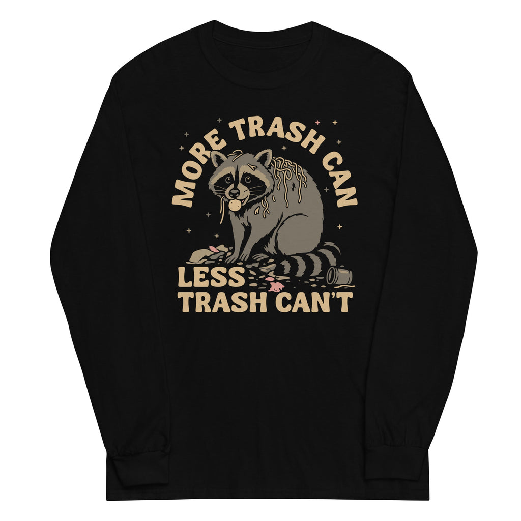 More Trash Can Less Trash Can't Unisex Long Sleeve Tee