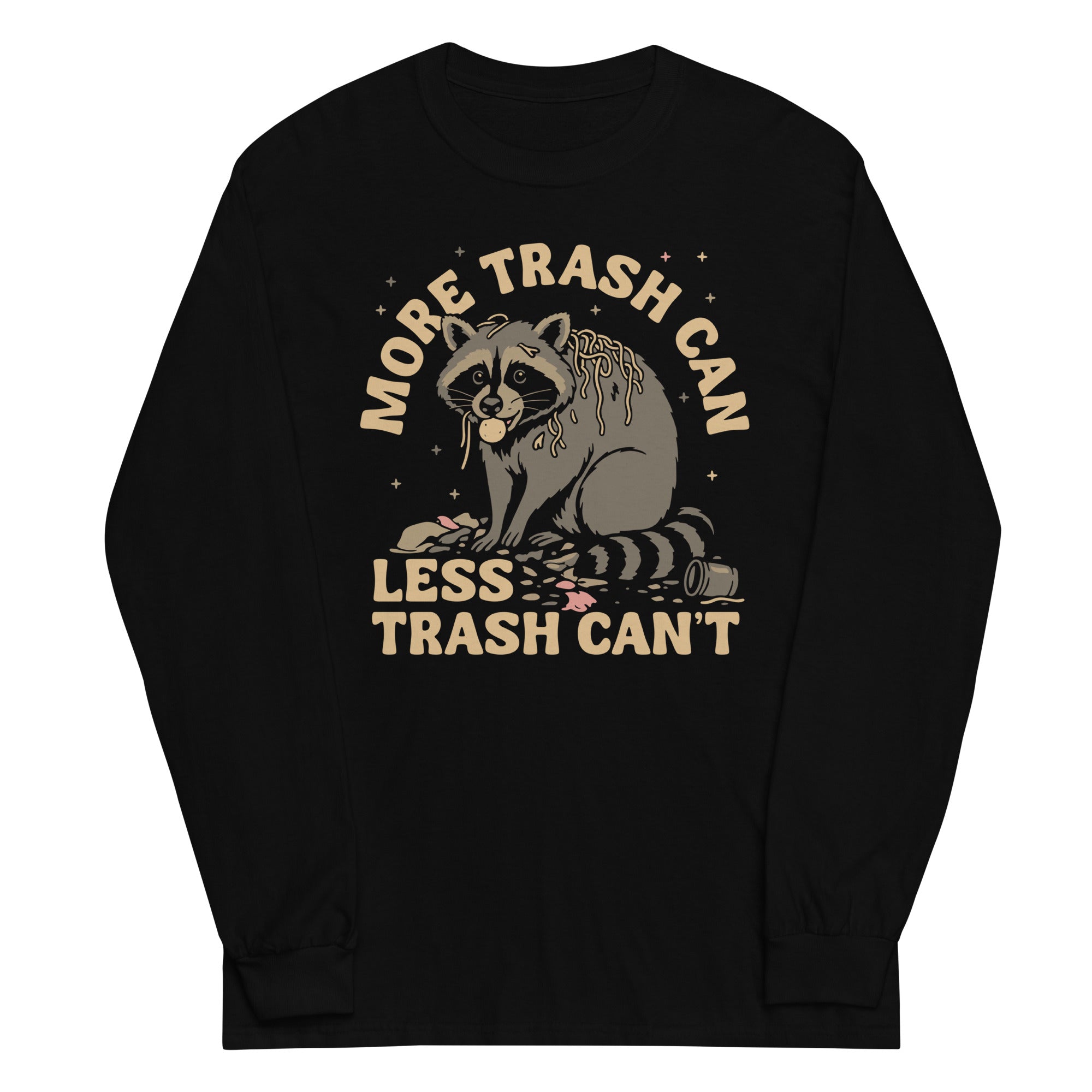 More Trash Can Less Trash Can't Unisex Long Sleeve Tee