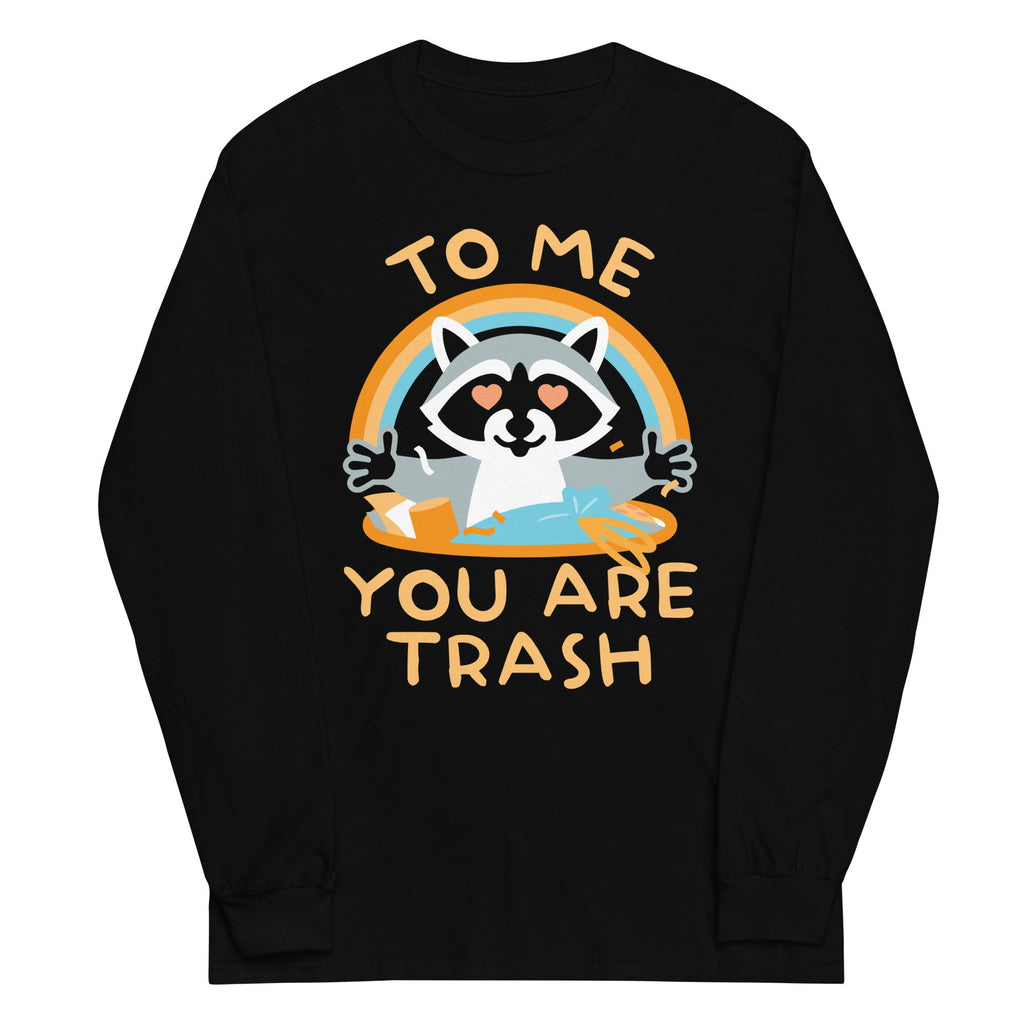 To Me You Are Trash Unisex Long Sleeve Tee