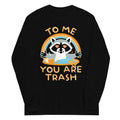 To Me You Are Trash Unisex Long Sleeve Tee