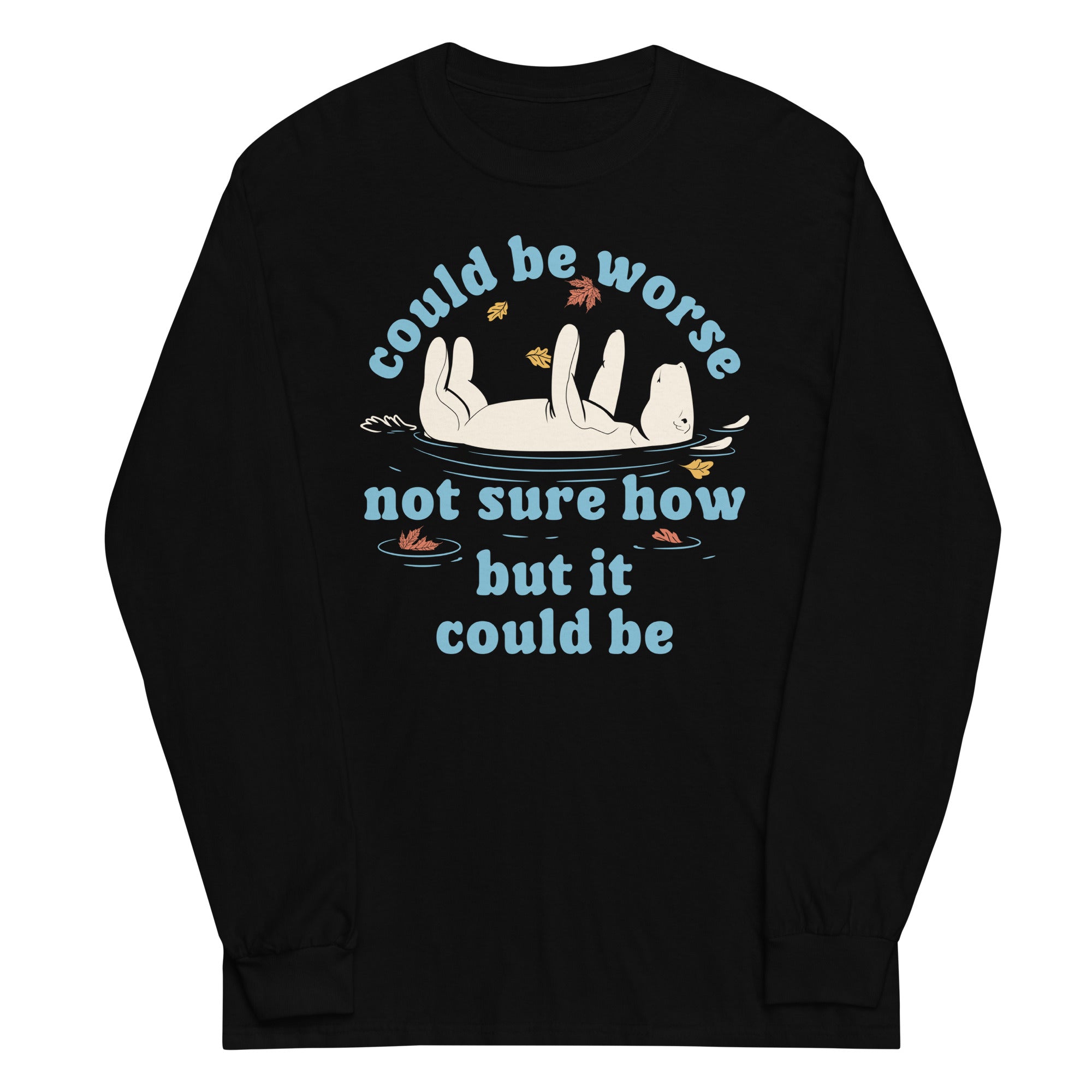 Could Be Worse Not Sure How But It Could Be Unisex Long Sleeve Tee