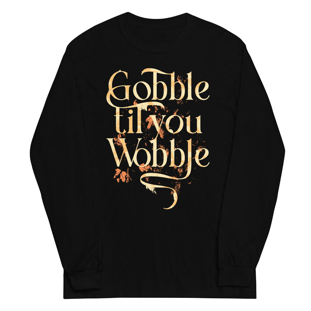 Gobble Til You Wobble Unisex Long Sleeve Tee