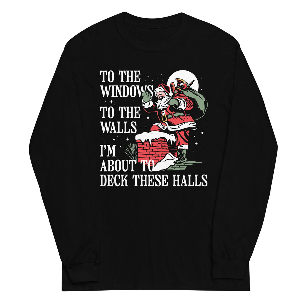 To The Windows To The Walls I'm About To Deck These Halls Unisex Long Sleeve Tee