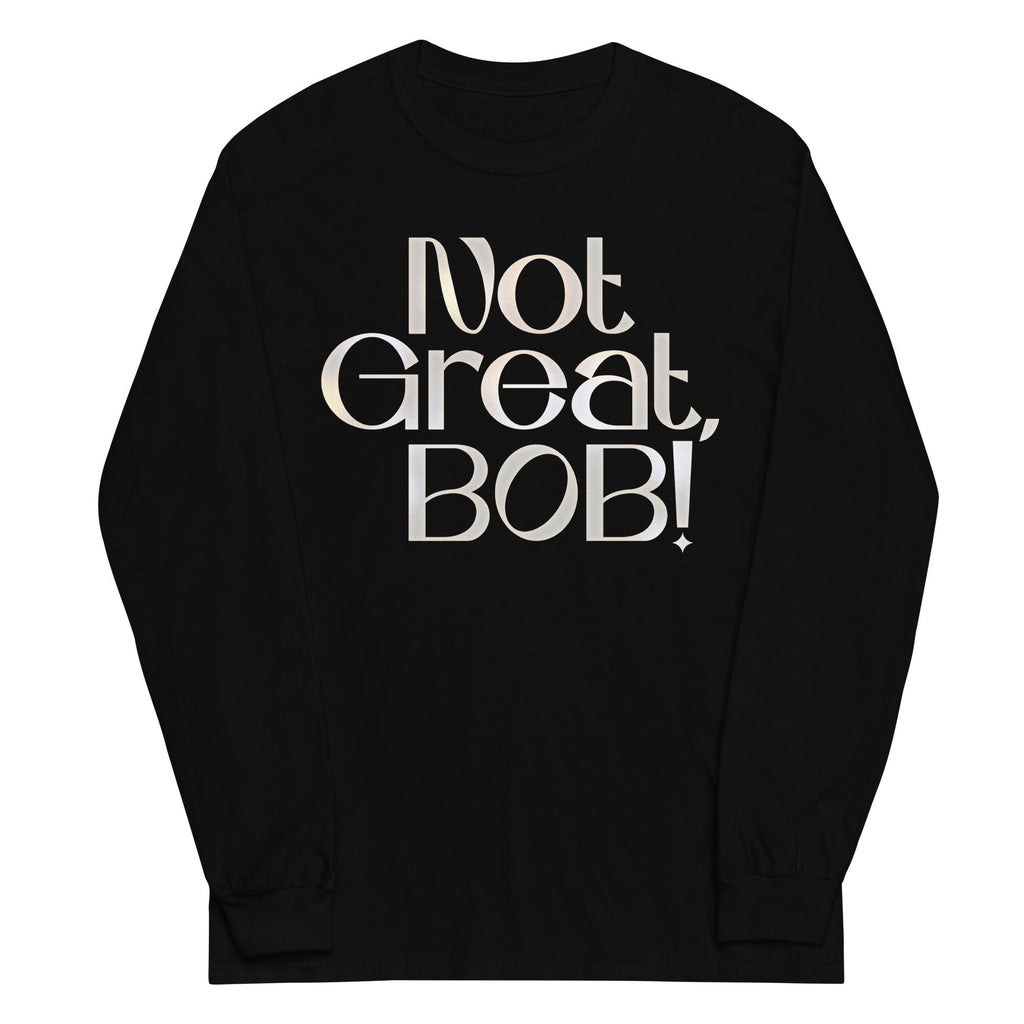 Not Great, Bob! Unisex Long Sleeve Tee