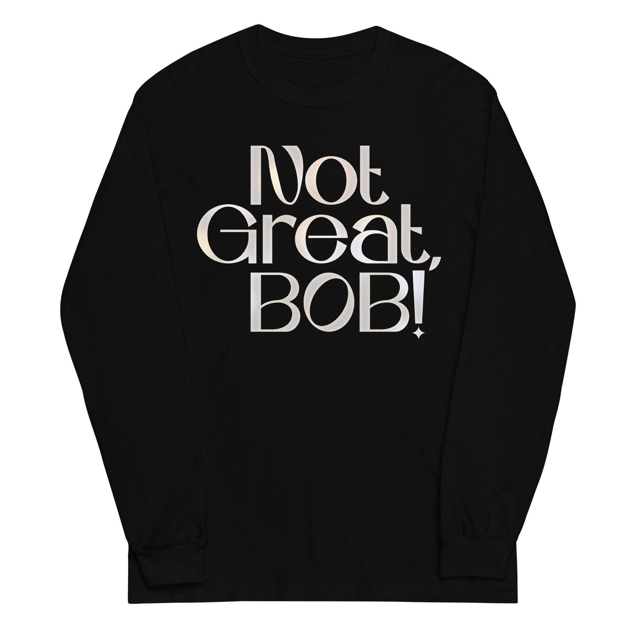 Not Great, Bob! Unisex Long Sleeve Tee