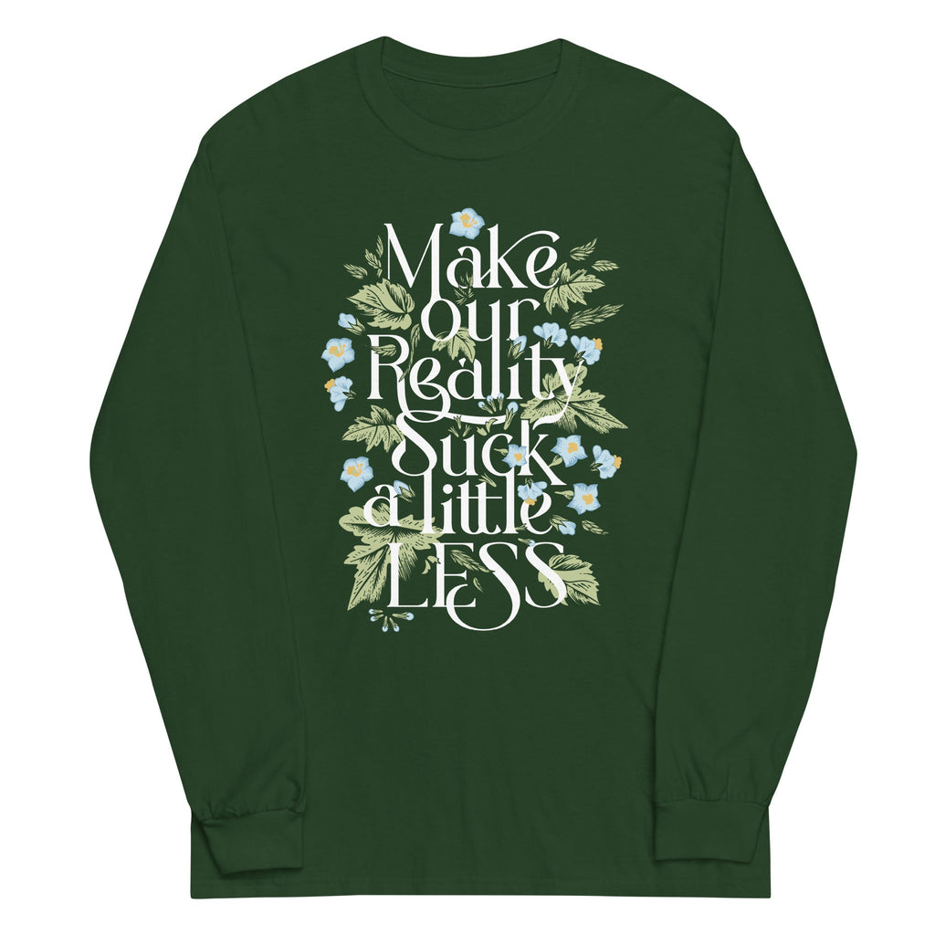 Make Our Reality Suck A Little Less Unisex Long Sleeve Tee