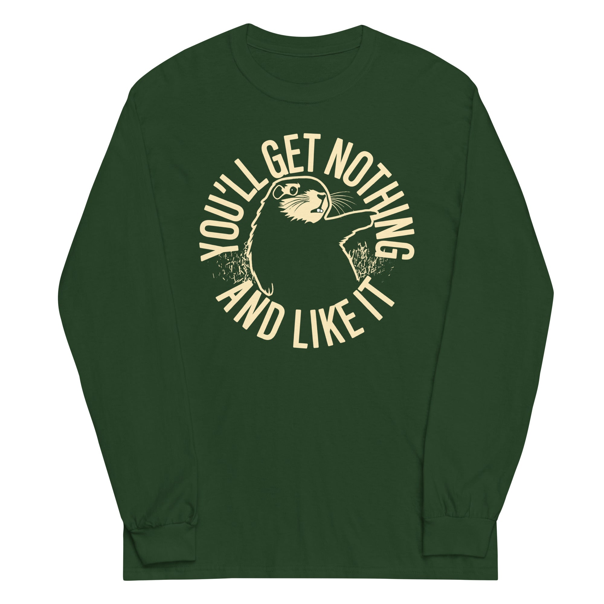 You'll Get Nothing And Like It Unisex Long Sleeve Tee
