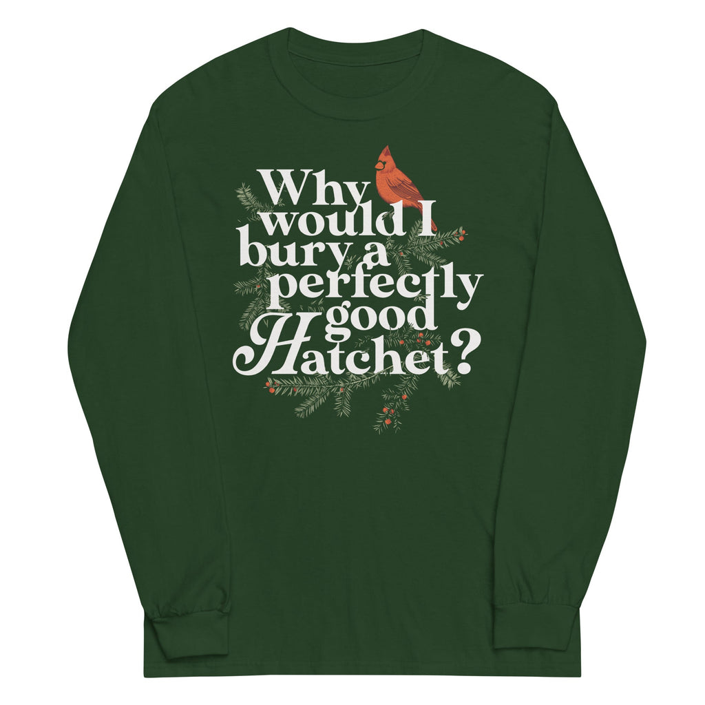 Why Would I Bury A Perfectly Good Hatchet? Unisex Long Sleeve Tee