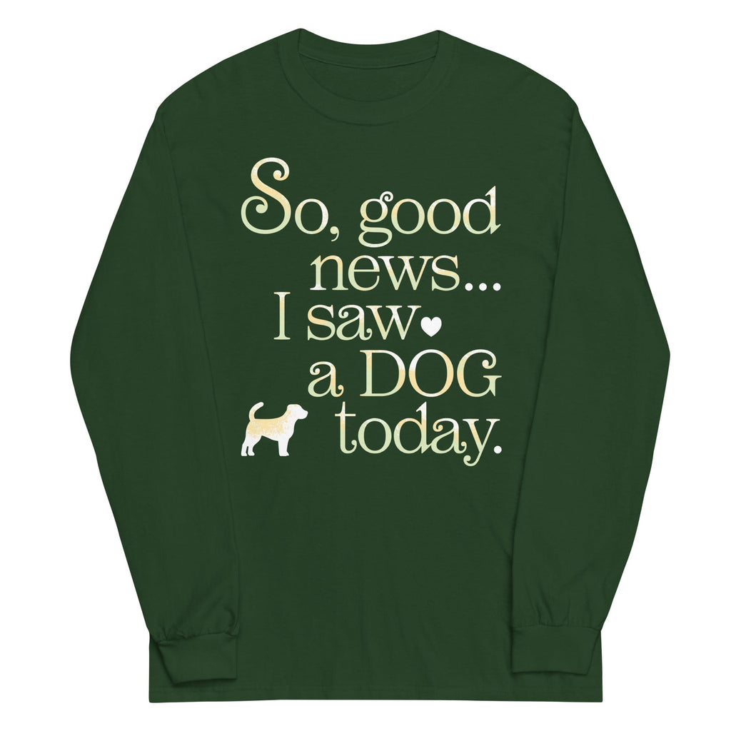 So Good News I Saw A Dog Today Unisex Long Sleeve Tee