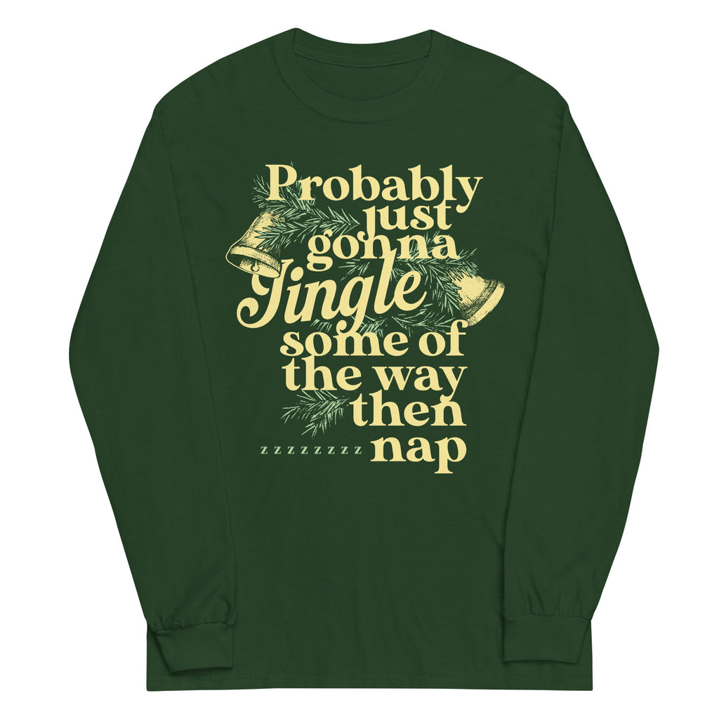 Probably Just Gonna Jingle Some Of The Way Then Nap Unisex Long Sleeve Tee