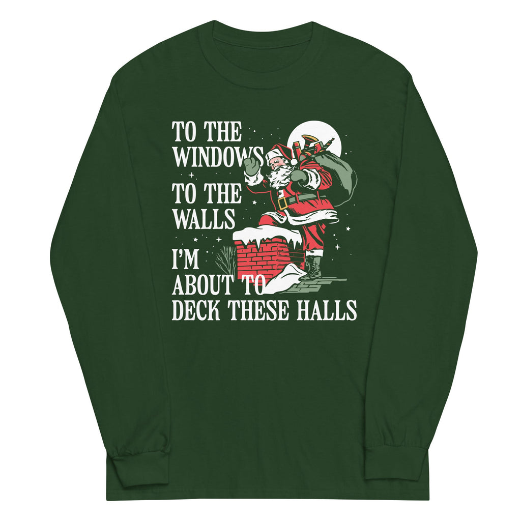 To The Windows To The Walls I'm About To Deck These Halls Unisex Long Sleeve Tee