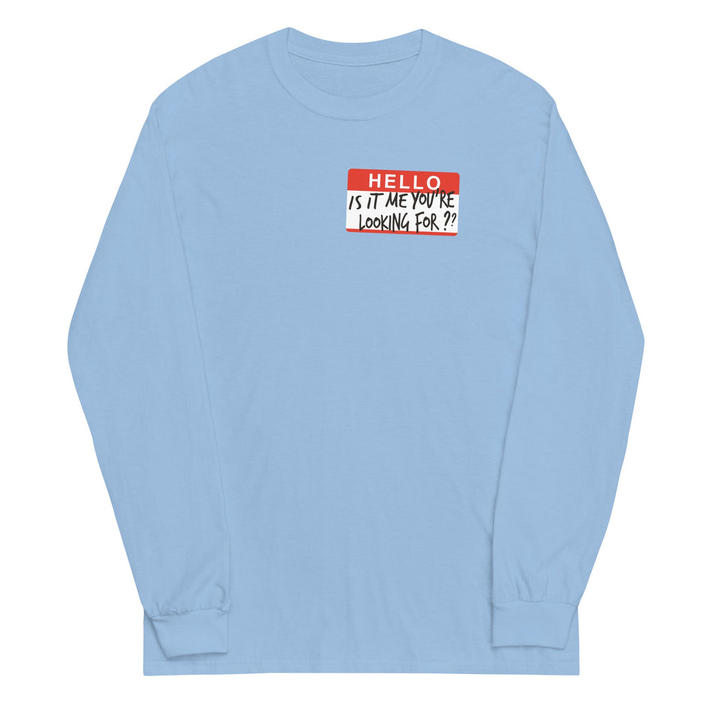 Hello, Is It Me You're Looking For? Unisex Long Sleeve Tee