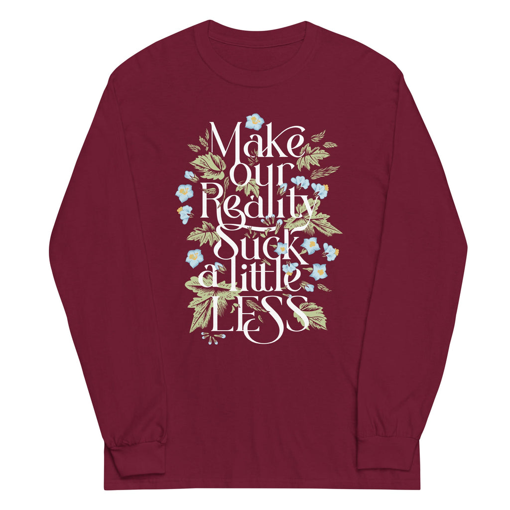Make Our Reality Suck A Little Less Unisex Long Sleeve Tee