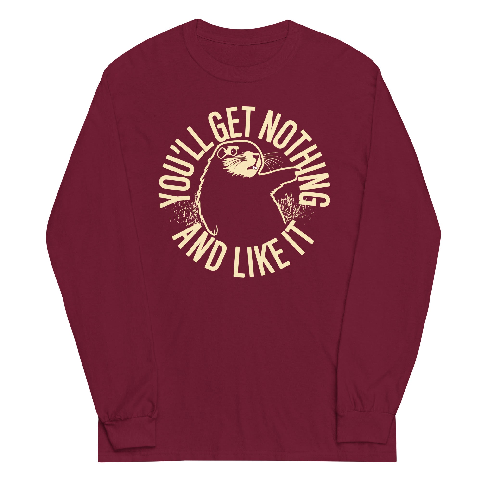 You'll Get Nothing And Like It Unisex Long Sleeve Tee