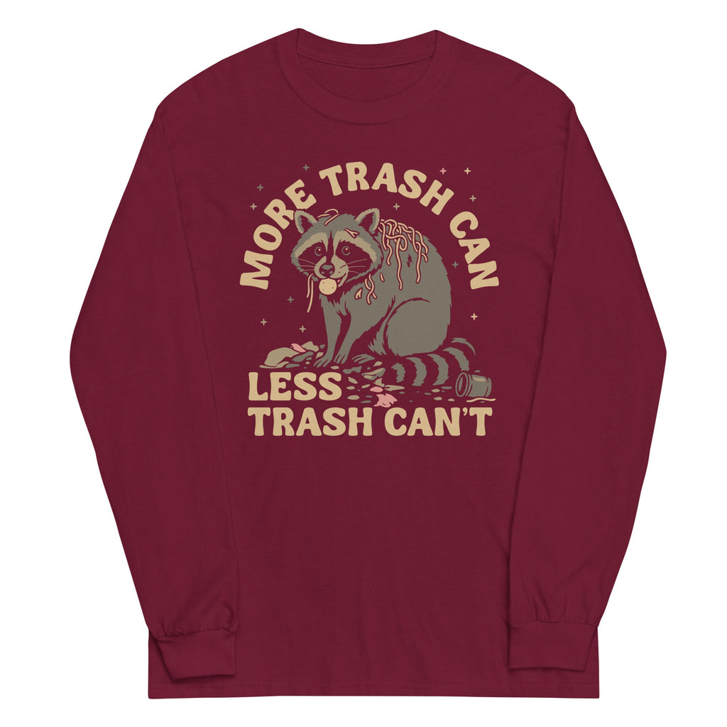 More Trash Can Less Trash Can't Unisex Long Sleeve Tee