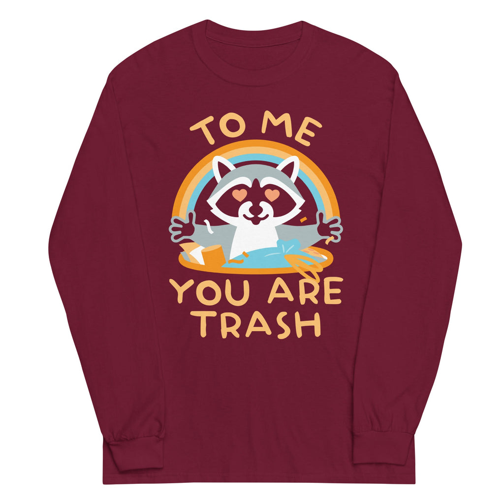 To Me You Are Trash Unisex Long Sleeve Tee