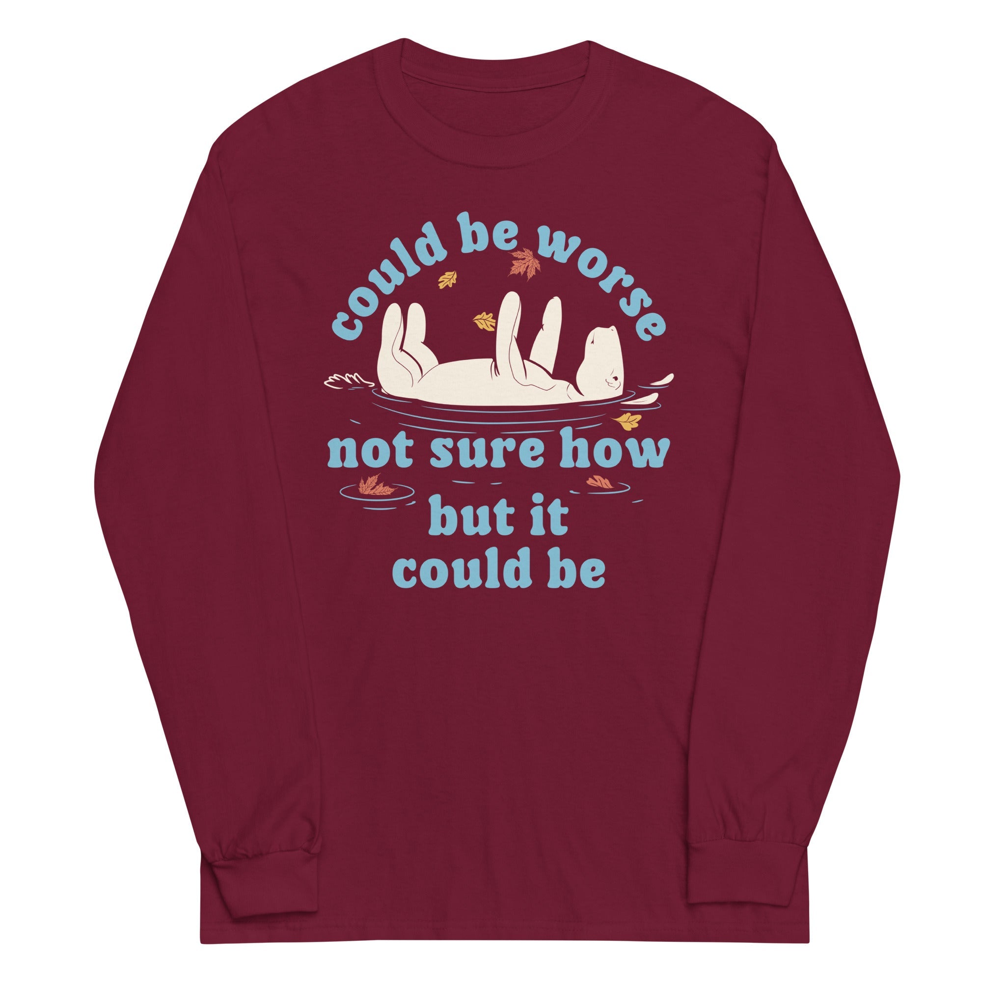 Could Be Worse Not Sure How But It Could Be Unisex Long Sleeve Tee