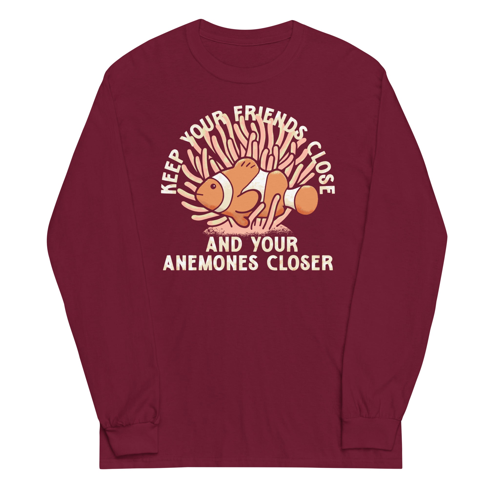 Keep Your Friends Close And Your Anemones Closer Unisex Long Sleeve Tee