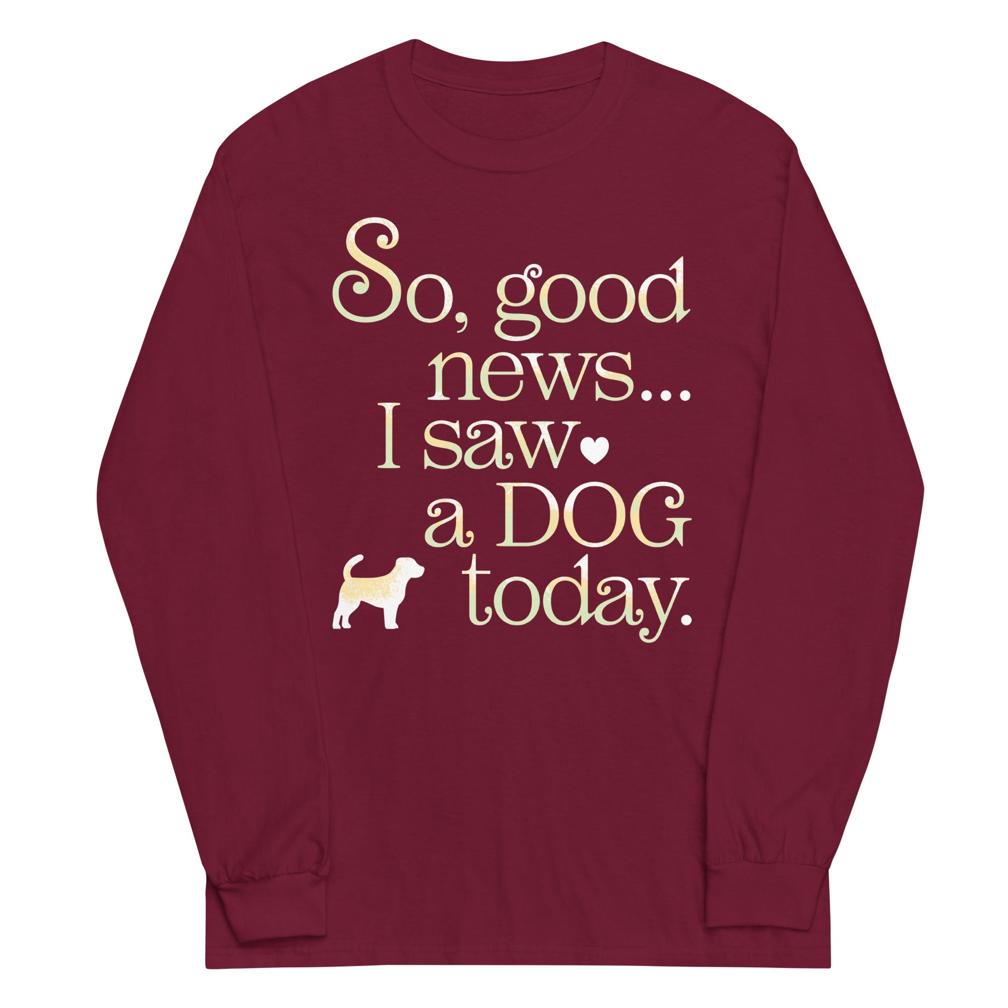 So Good News I Saw A Dog Today Unisex Long Sleeve Tee