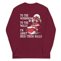 To The Windows To The Walls I'm About To Deck These Halls Unisex Long Sleeve Tee