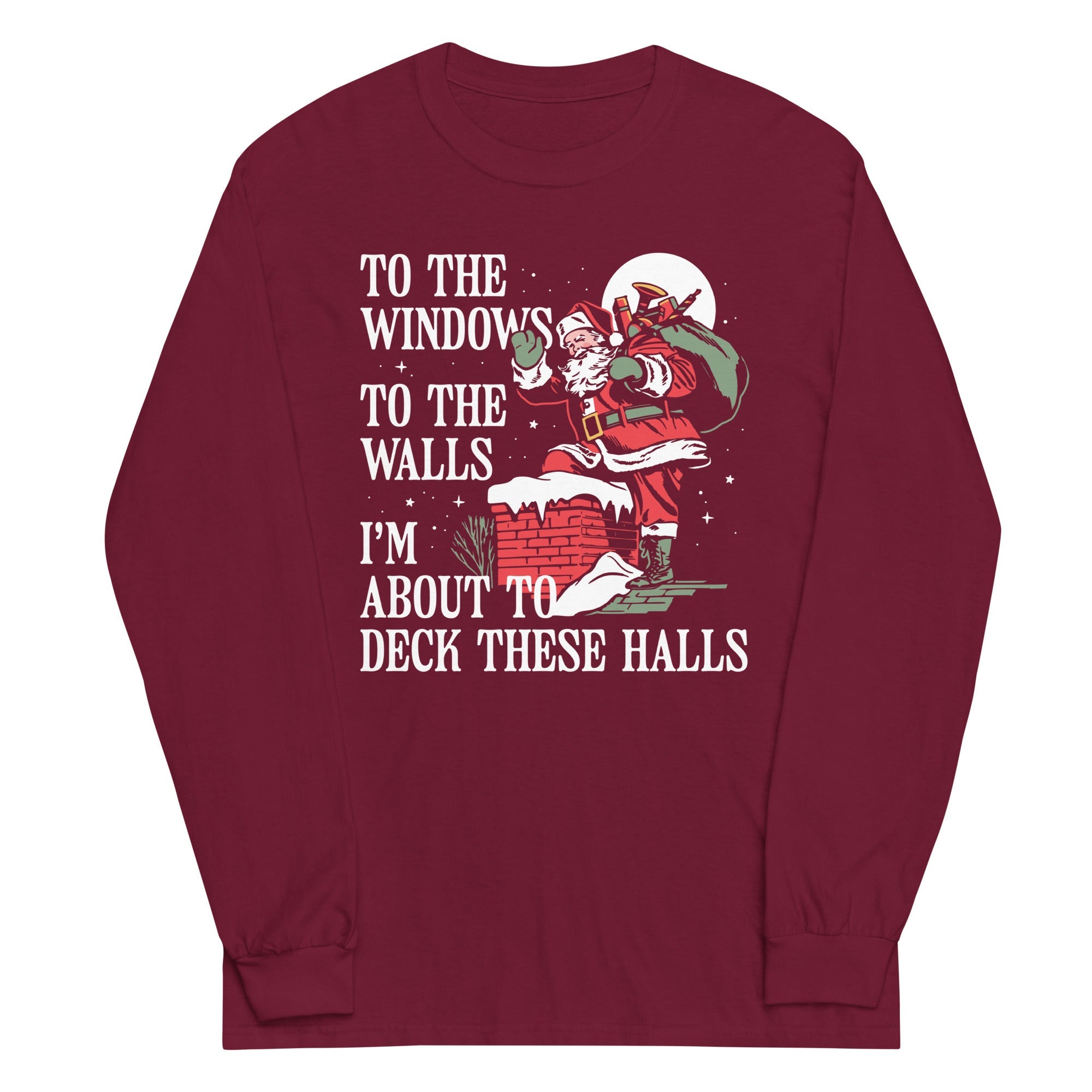 To The Windows To The Walls I'm About To Deck These Halls Unisex Long Sleeve Tee