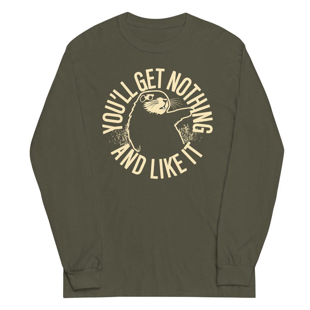 You'll Get Nothing And Like It Unisex Long Sleeve Tee