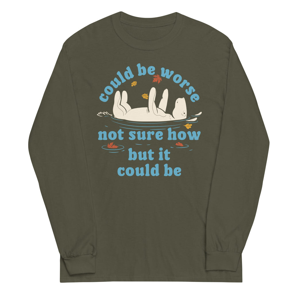 Could Be Worse Not Sure How But It Could Be Unisex Long Sleeve Tee