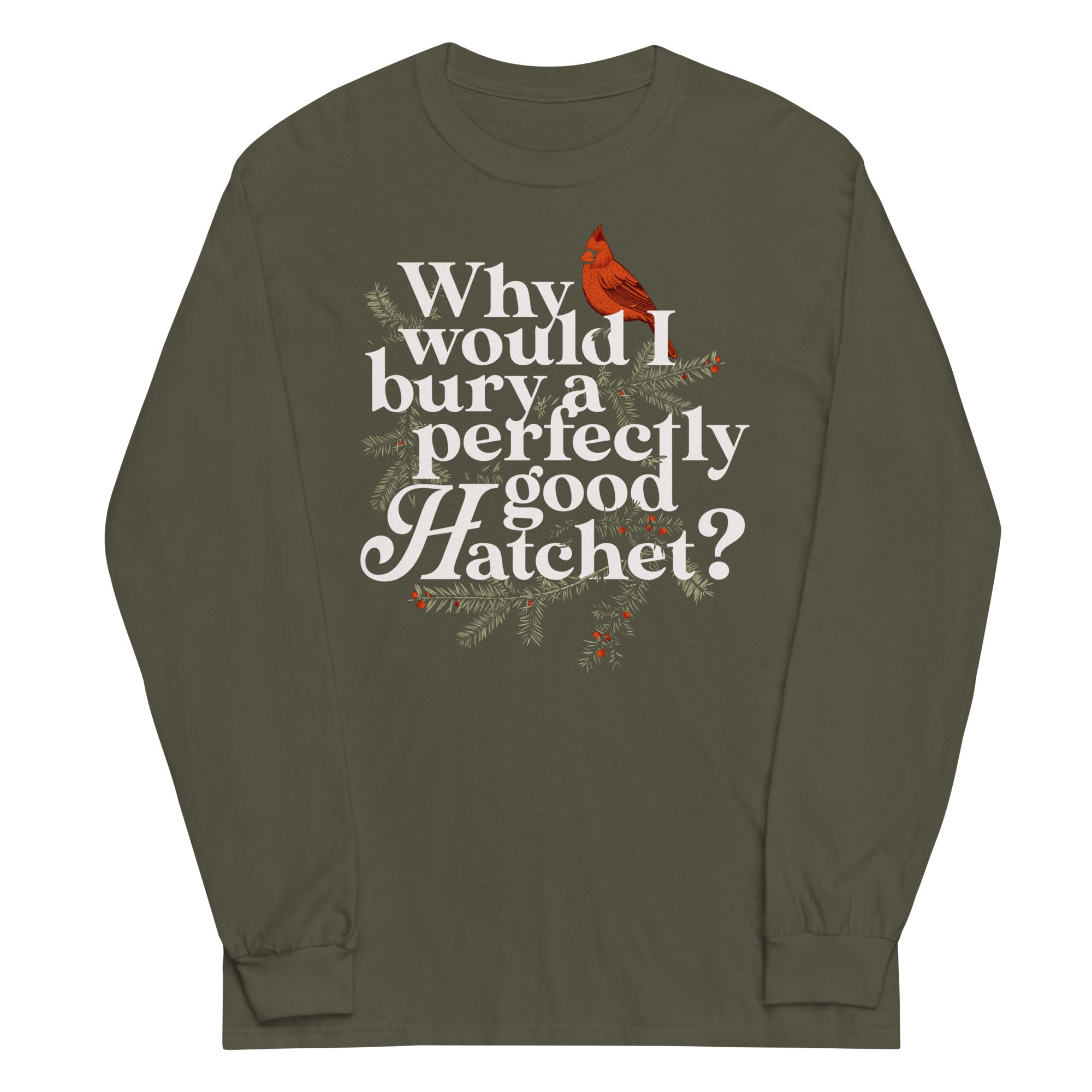 Why Would I Bury A Perfectly Good Hatchet? Unisex Long Sleeve Tee