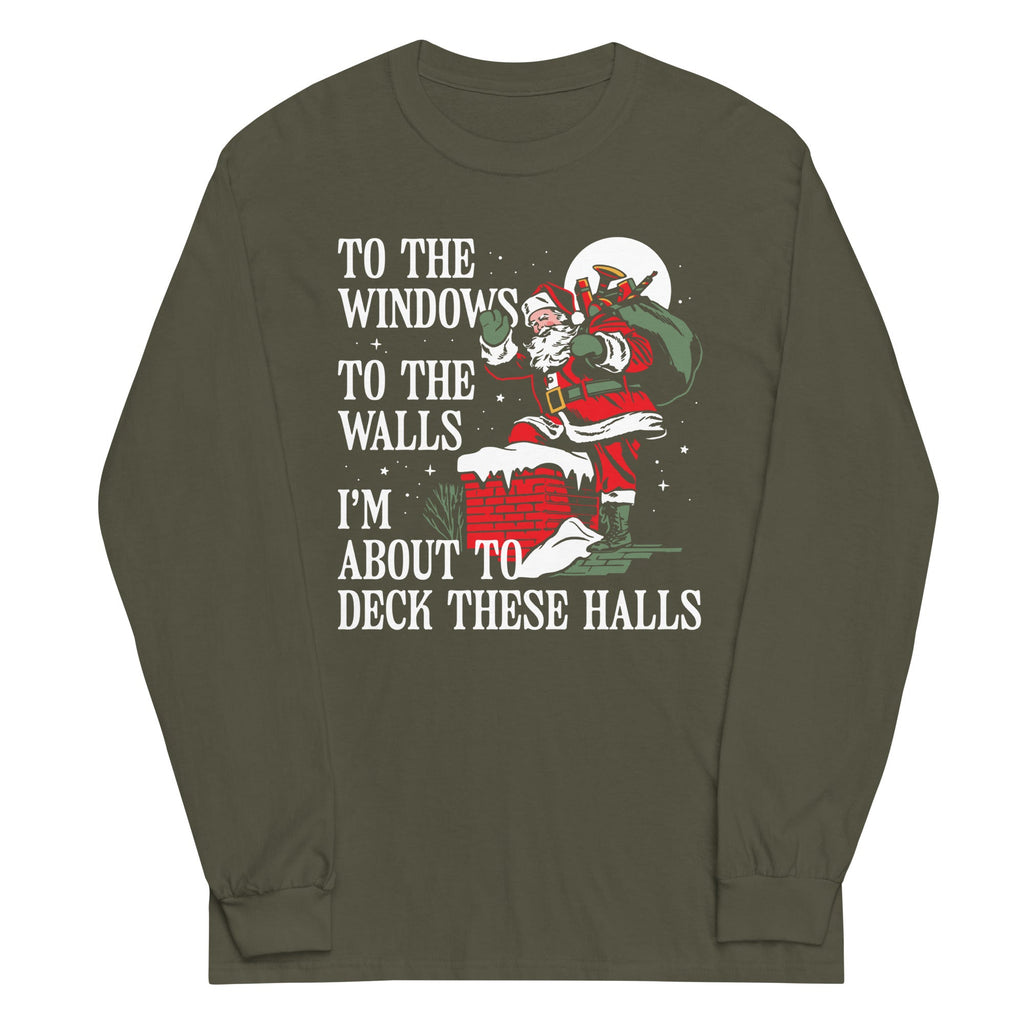 To The Windows To The Walls I'm About To Deck These Halls Unisex Long Sleeve Tee