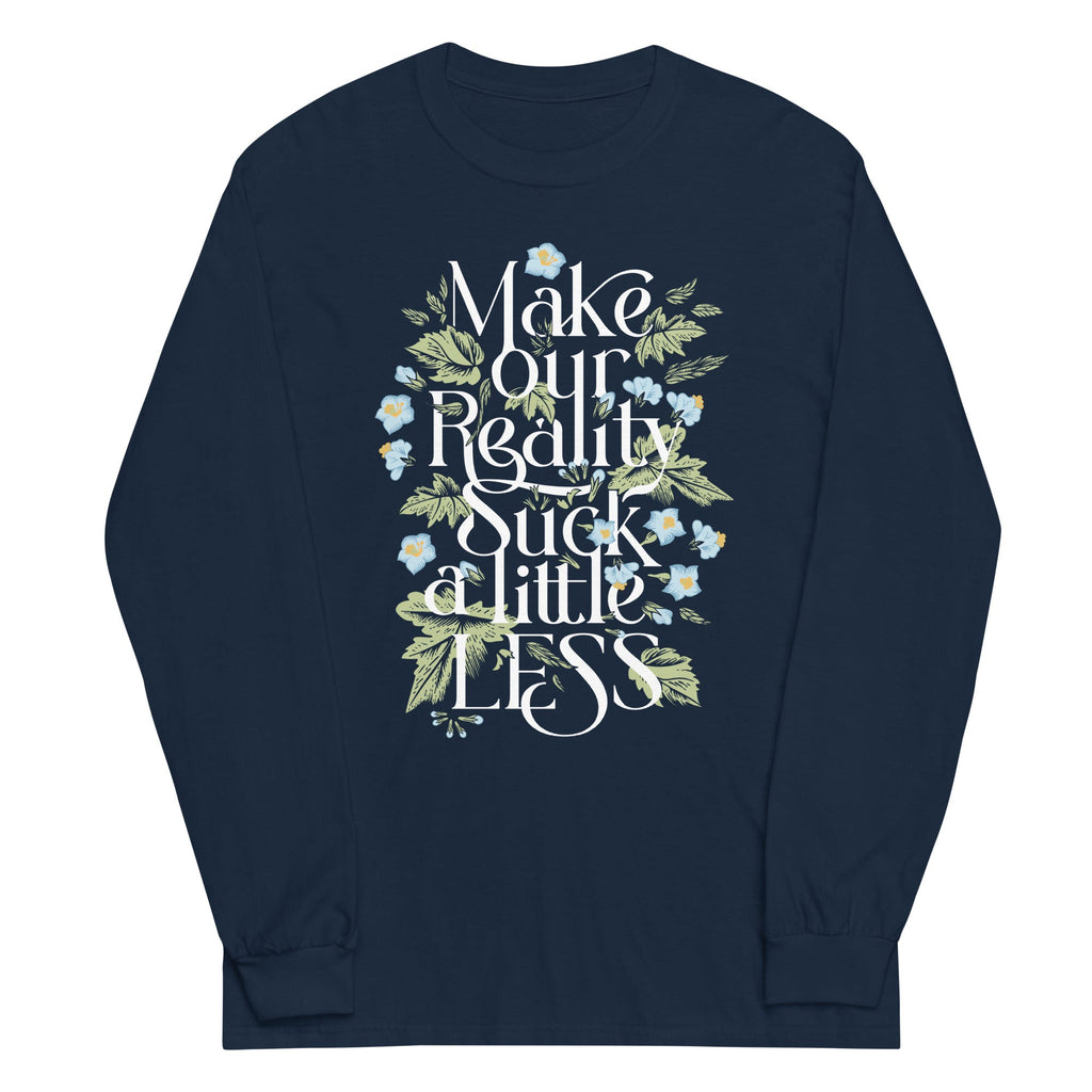 Make Our Reality Suck A Little Less Unisex Long Sleeve Tee