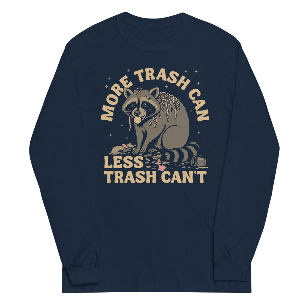 More Trash Can Less Trash Can't Unisex Long Sleeve Tee
