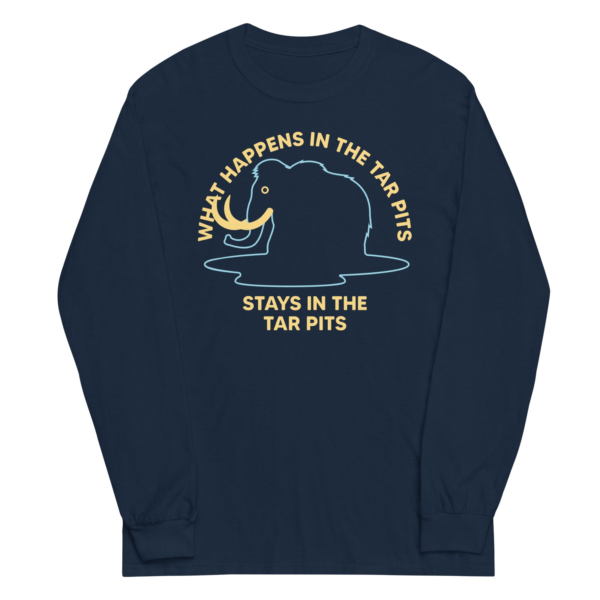 What Happens In The Tar Pits Stays In The Tar Pits Unisex Long Sleeve Tee