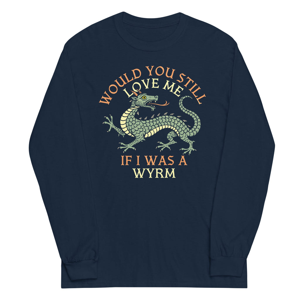 Would You Still Love Me If I Was A Wyrm Unisex Long Sleeve Tee