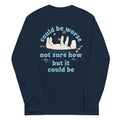 Could Be Worse Not Sure How But It Could Be Unisex Long Sleeve Tee